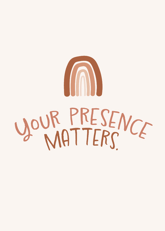 Your Presence Matters Print